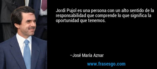 frase-jordi_pujol_es_una_persona_con_un_alto_sentido_de_la_respons-jose_maria_aznar