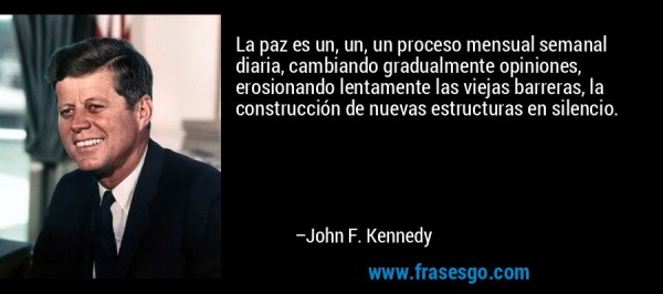 frase-la_paz_es_un_un_un_proceso_mensual_semanal_diaria_cambian-john_f__kennedy (1)